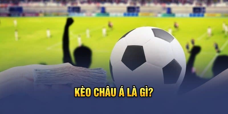 Đánh giá cơ bản của chuyên gia về kèo châu Á là gì?