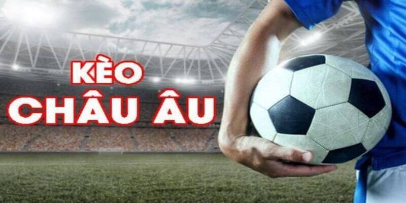 Nắm vững kiến thức cốt lõi về kèo Châu Âu